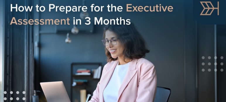 How to Prepare for the Executive Assessment in 3 Months